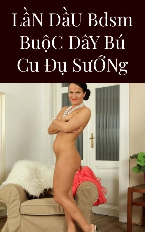 Lần Đầu BDSM Buộc Dây Bú Cu Đụ Sướng