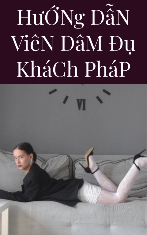 Hướng Dẫn Viên Dâm Đụ Khách Pháp