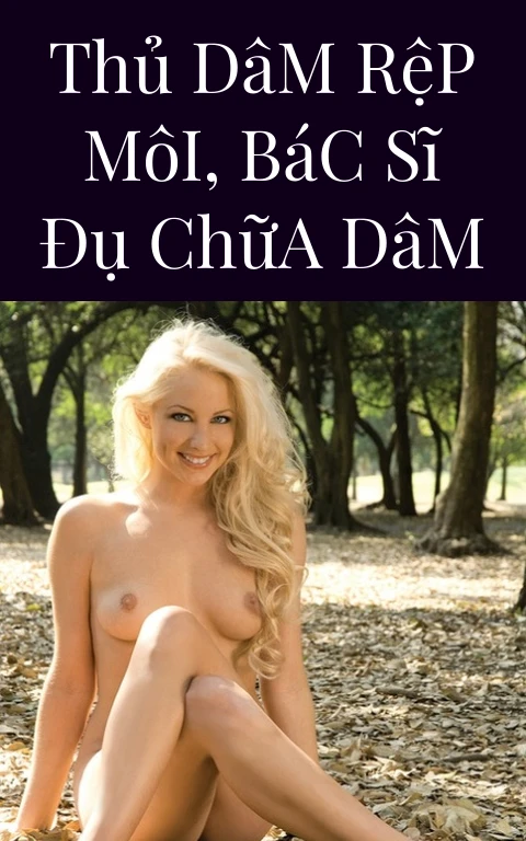 Thủ Dâm Rệp Môi, Bác Sĩ Đụ Chữa Dâm