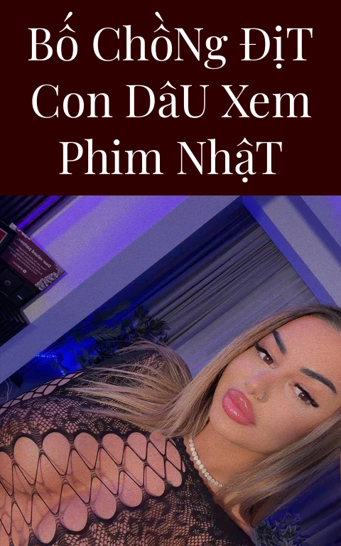 Bố Chồng Địt Con Dâu Xem Phim Nhật