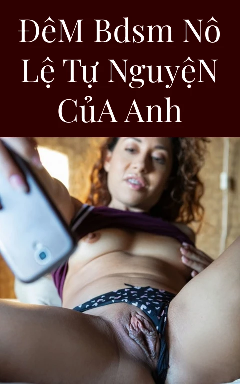 Đêm BDSM Nô Lệ Tự Nguyện Của Anh