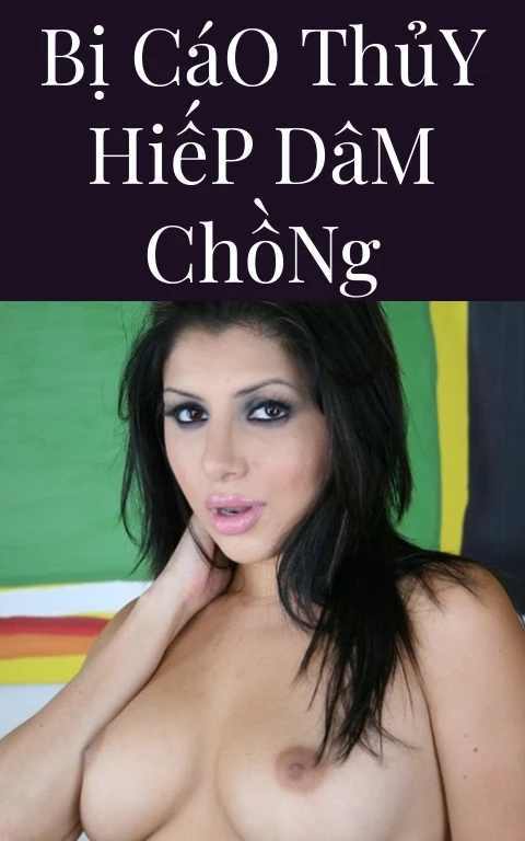 Bị Cáo Thủy Hiếp Dâm Chồng