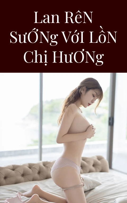 Lan Rên Sướng Với Lồn Chị Hương