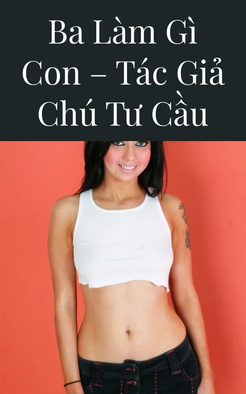 Ba làm gì con – Tác giả Chú Tư Cầu