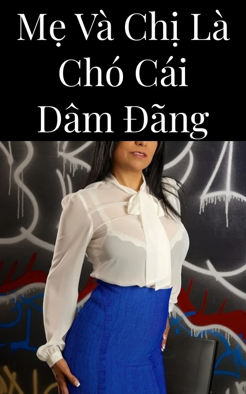 Mẹ và chị là chó cái dâm đãng