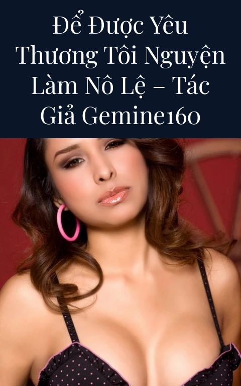 Để được yêu thương tôi nguyện làm nô lệ – Tác giả Gemine160