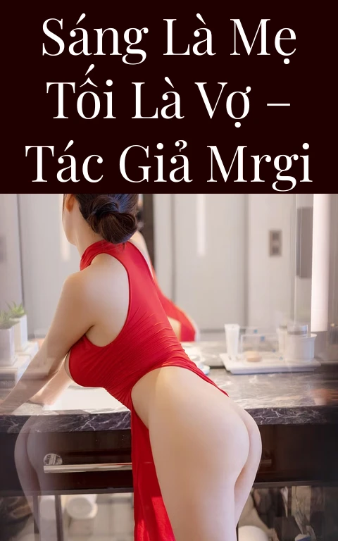 Sáng là mẹ tối là vợ – Tác giả MrGi