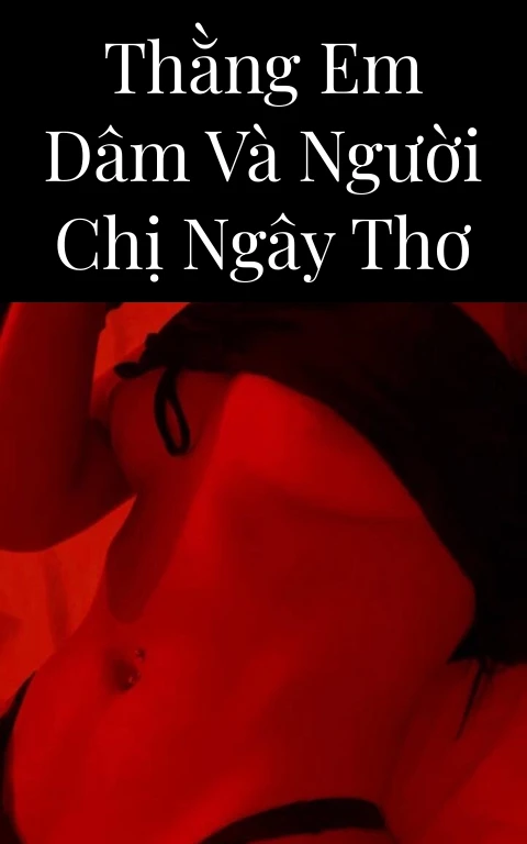 Thằng em dâm và người chị ngây thơ