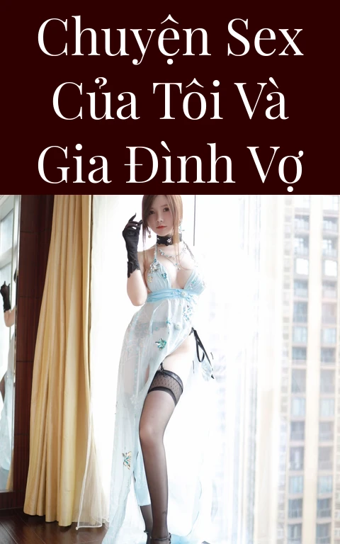 Chuyện sex của tôi và gia đình vợ