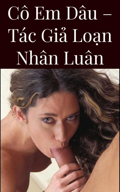 Cô em dâu – Tác giả Loạn Nhân Luân