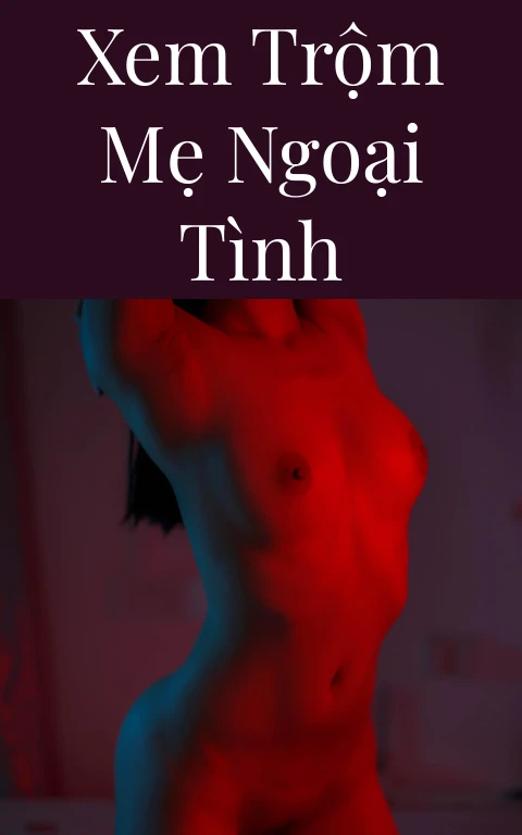 Xem trộm mẹ ngoại tình