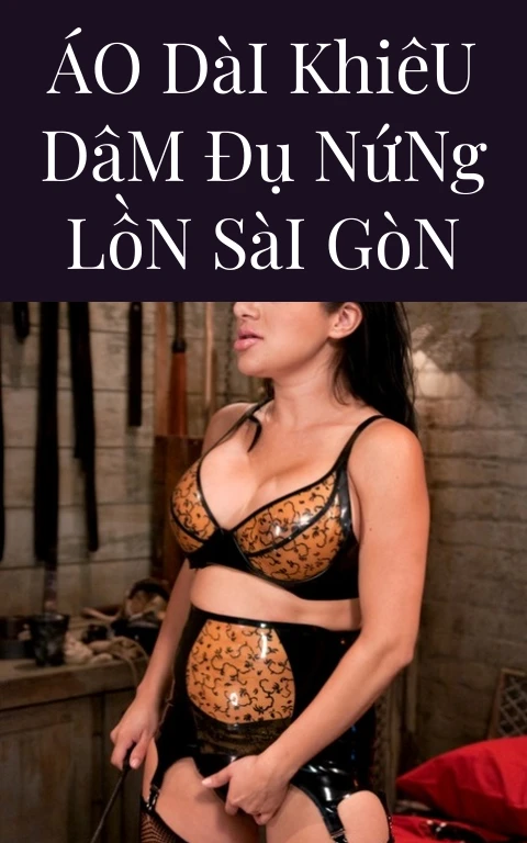 Áo Dài Khiêu Dâm Đụ Nứng Lồn Sài Gòn