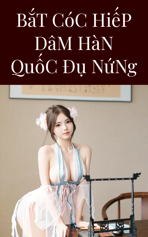 Bắt Cóc Hiếp Dâm Hàn Quốc Đụ Nứng