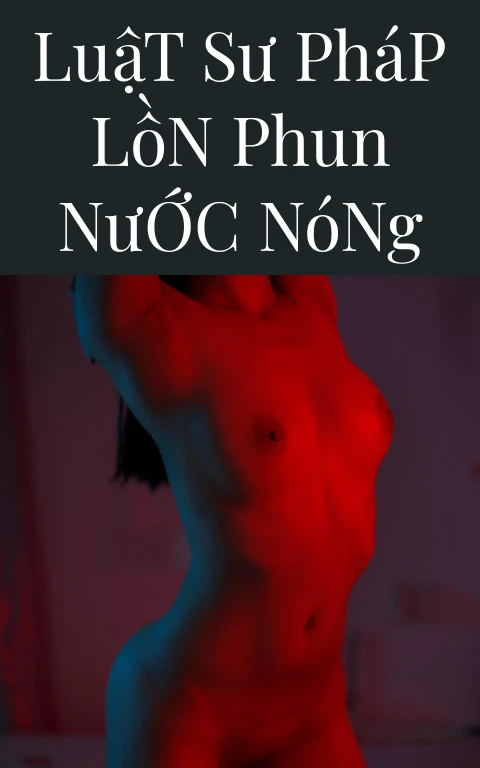 Luật Sư Pháp Lồn Phun Nước Nóng