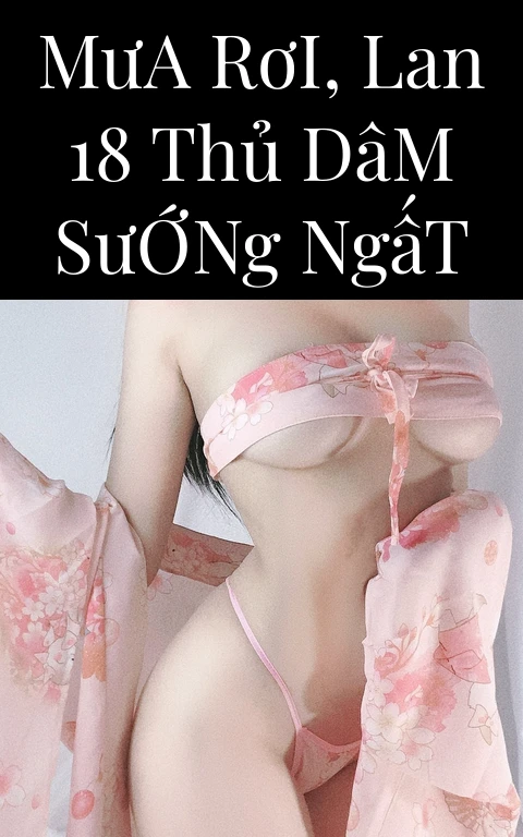 Mưa Rơi, Lan 18 Thủ Dâm Sướng Ngất