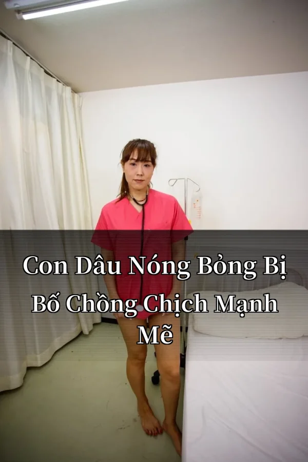 Con Dâu Nóng Bỏng Bị Bố Chồng Chịch Mạnh Mẽ