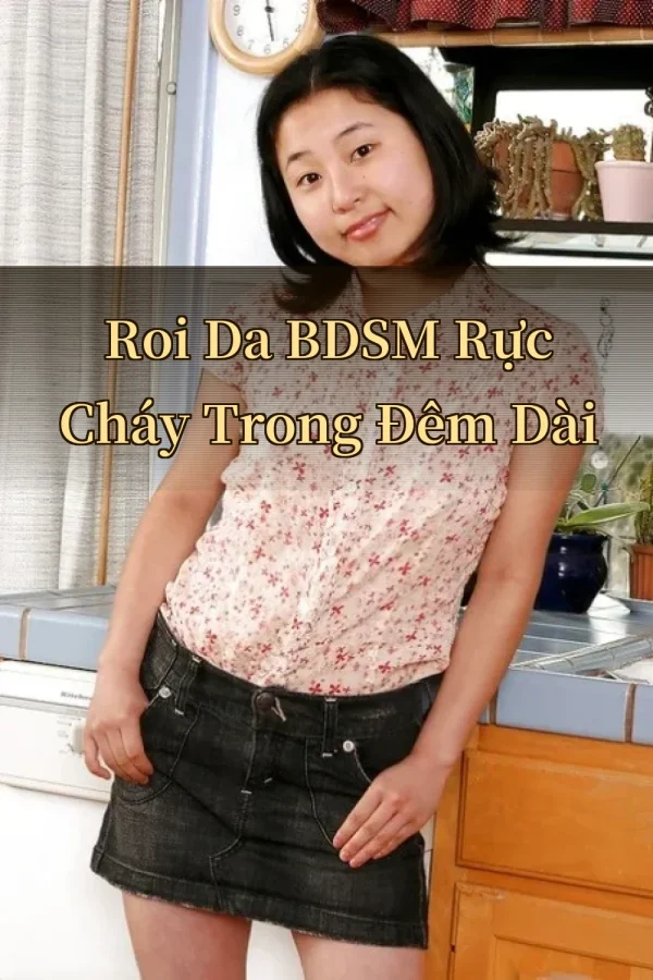 Roi Da BDSM Rực Cháy Trong Đêm Dài
