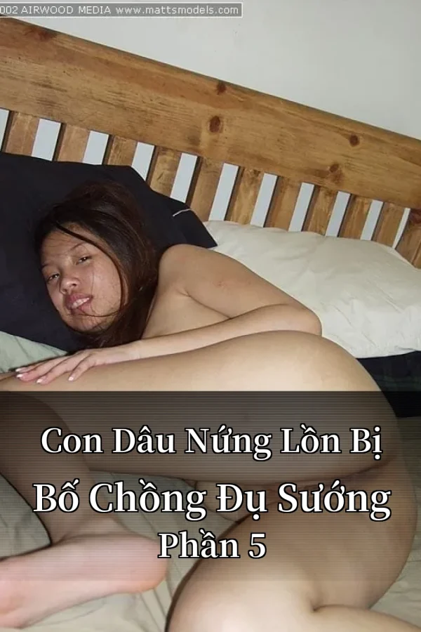 Con Dâu Nứng Lồn Bị Bố Chồng Đụ Sướng Phần 5