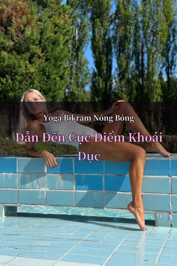 Yoga Bikram Nóng Bỏng Dẫn Đến Cực Điểm Khoái Dục