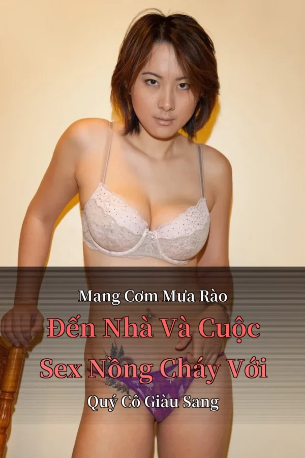 Mang Cơm Mưa Rào Đến Nhà Và Cuộc Sex Nồng Cháy Với Quý Cô Giàu Sang