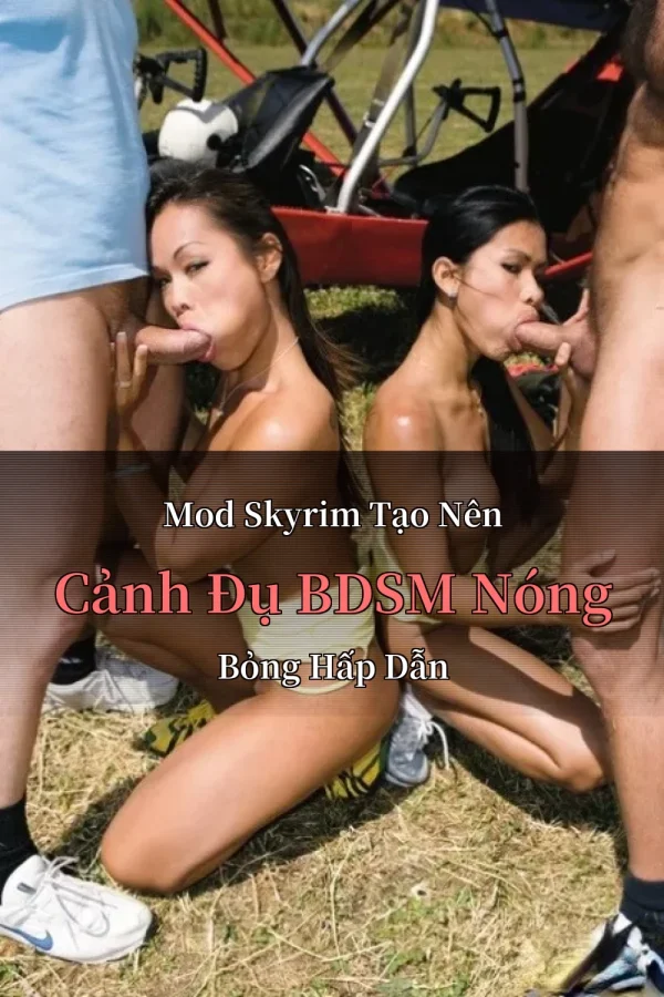 Mod Skyrim Tạo Nên Cảnh Đụ BDSM Nóng Bỏng Hấp Dẫn