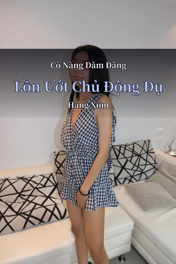 Cô Nàng Dâm Đãng Lồn Ướt Chủ Động Đụ Hàng Xóm