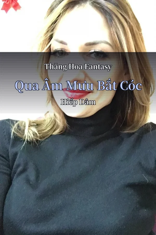 Thăng Hoa Fantasy Qua Âm Mưu Bắt Cóc Hiếp Dâm