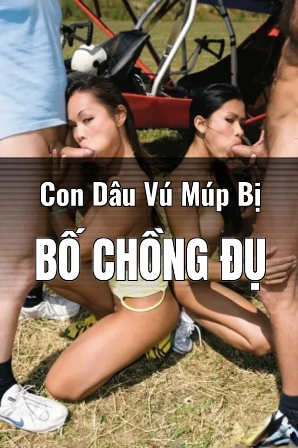 Con Dâu Vú Múp Bị Bố Chồng Đụ