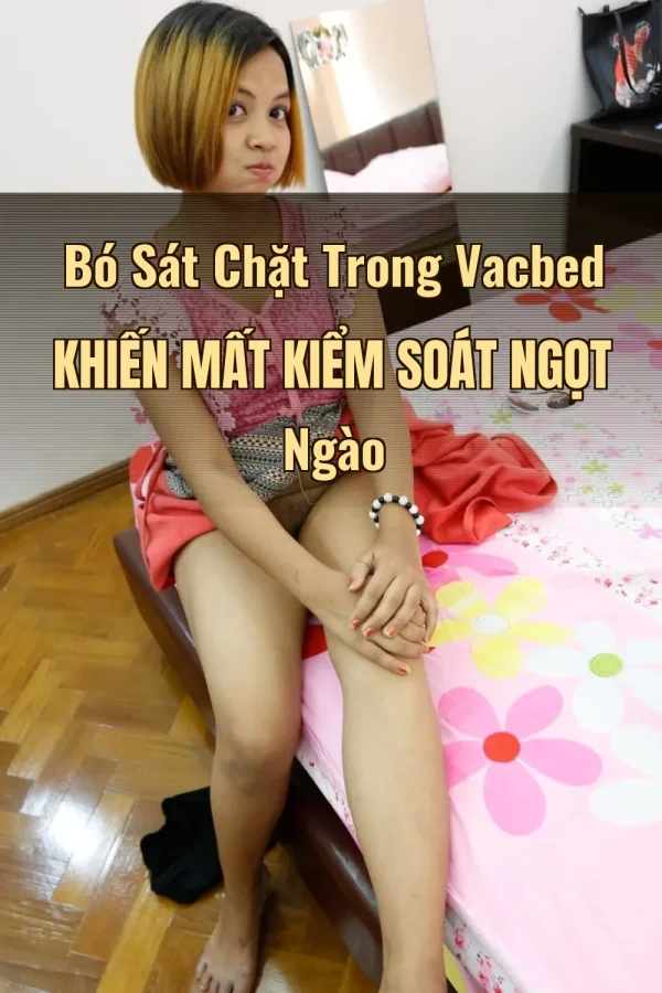 Bó Sát Chặt Trong Vacbed Khiến Mất Kiểm Soát Ngọt Ngào