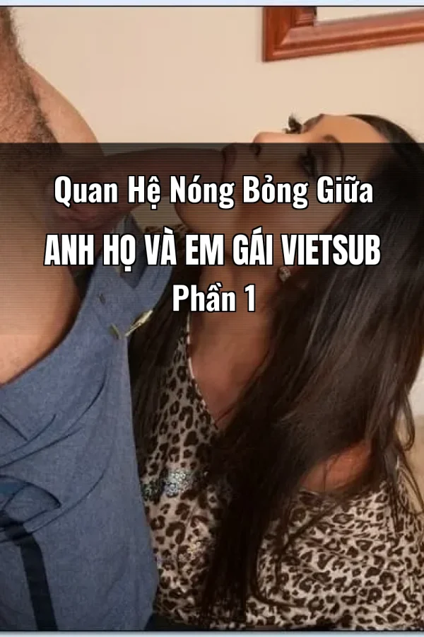 Quan Hệ Nóng Bỏng Giữa Anh Họ Và Em Gái Vietsub Phần 1