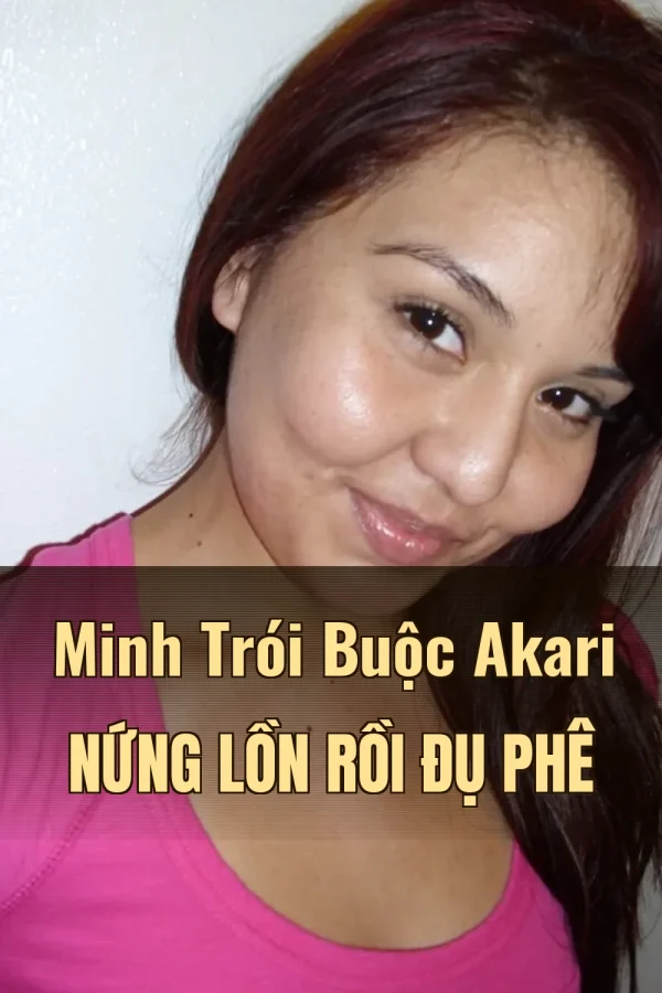 Minh Trói Buộc Akari Nứng Lồn Rồi Đụ Phê