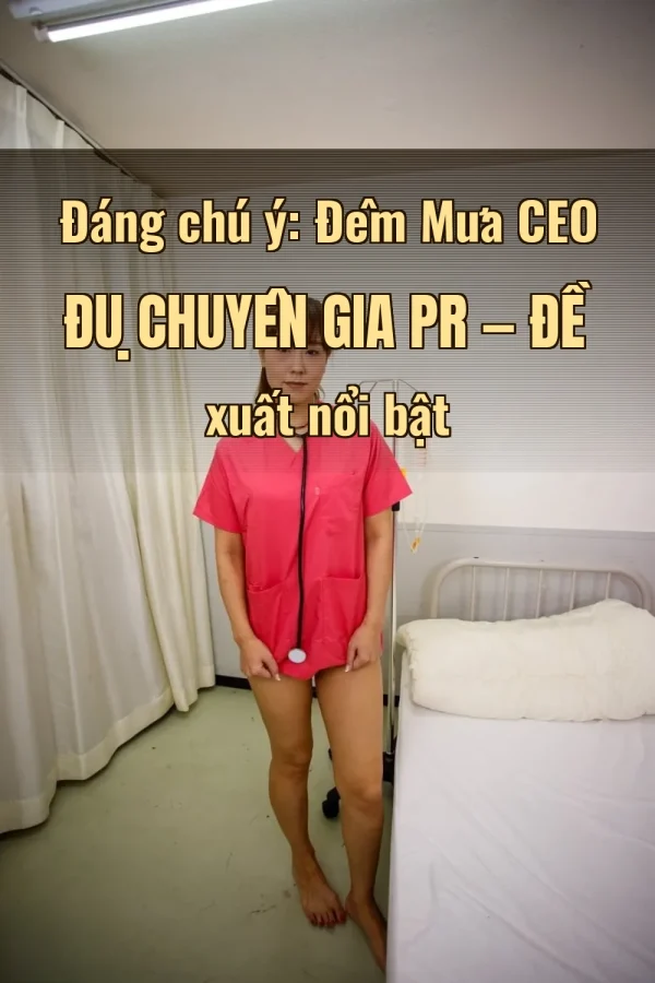 Đáng chú ý: Đêm Mưa CEO Đụ Chuyên Gia PR — Đề xuất nổi bật