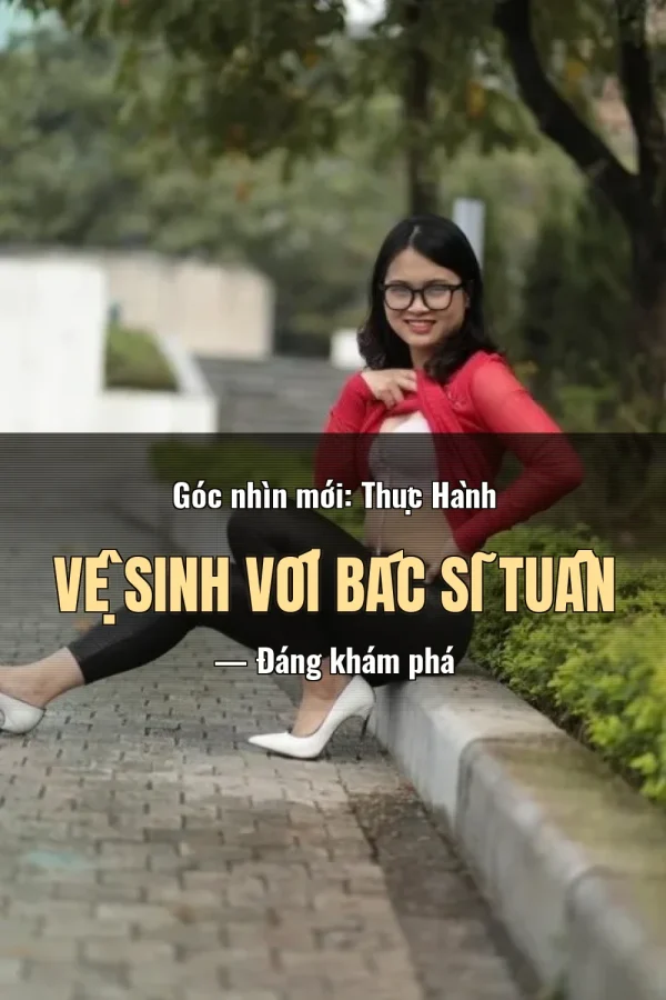 Góc nhìn mới: Thực Hành Vệ Sinh Với Bác Sĩ Tuấn — Đáng khám phá