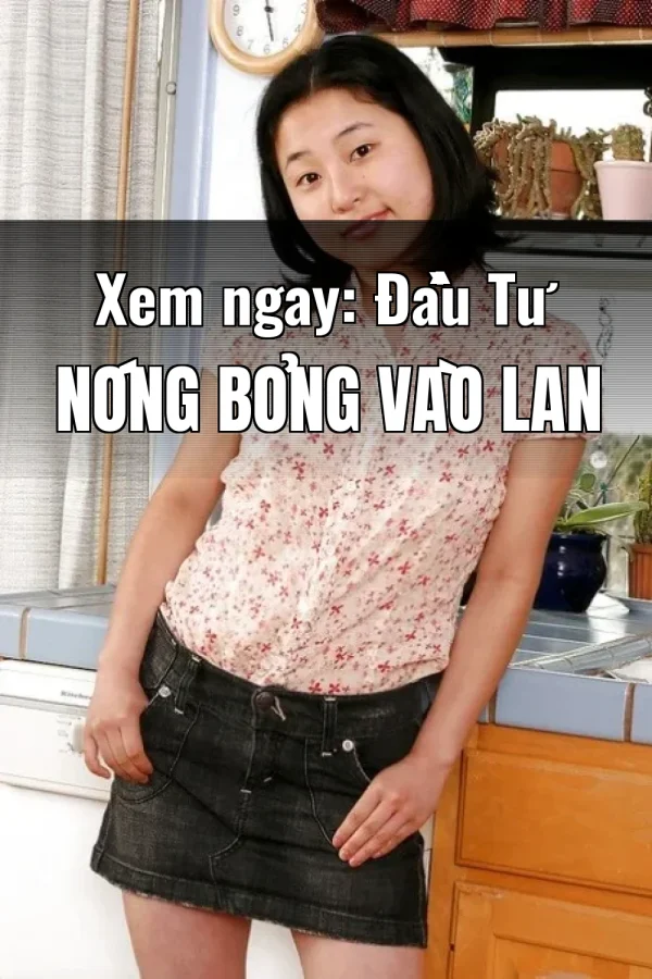Xem ngay: Đầu Tư Nóng Bỏng Vào Lan
