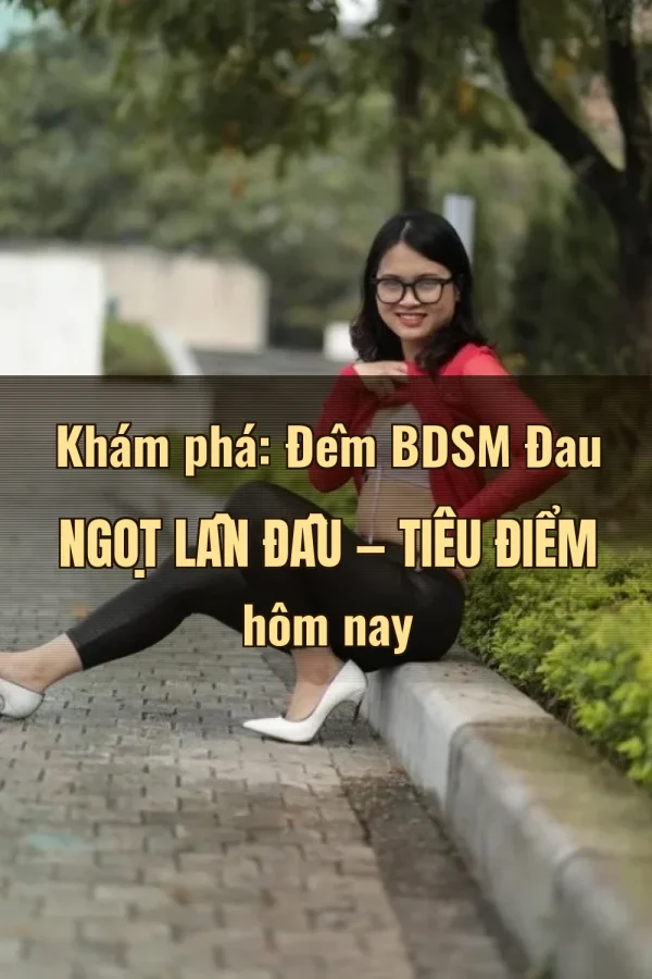 Khám phá: Đêm BDSM Đau Ngọt Lần Đầu — Tiêu điểm hôm nay
