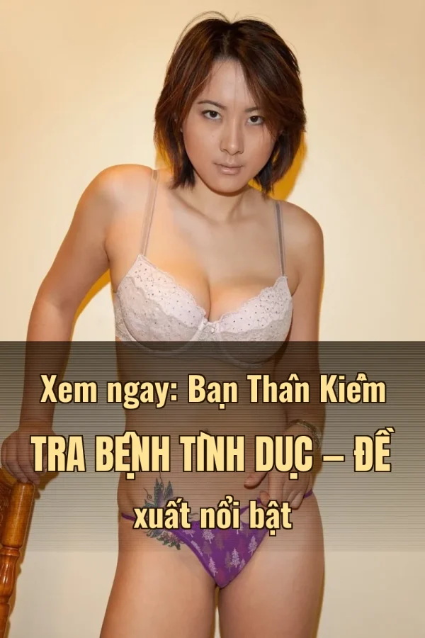 Xem ngay: Bạn Thân Kiểm Tra Bệnh Tình Dục — Đề xuất nổi bật