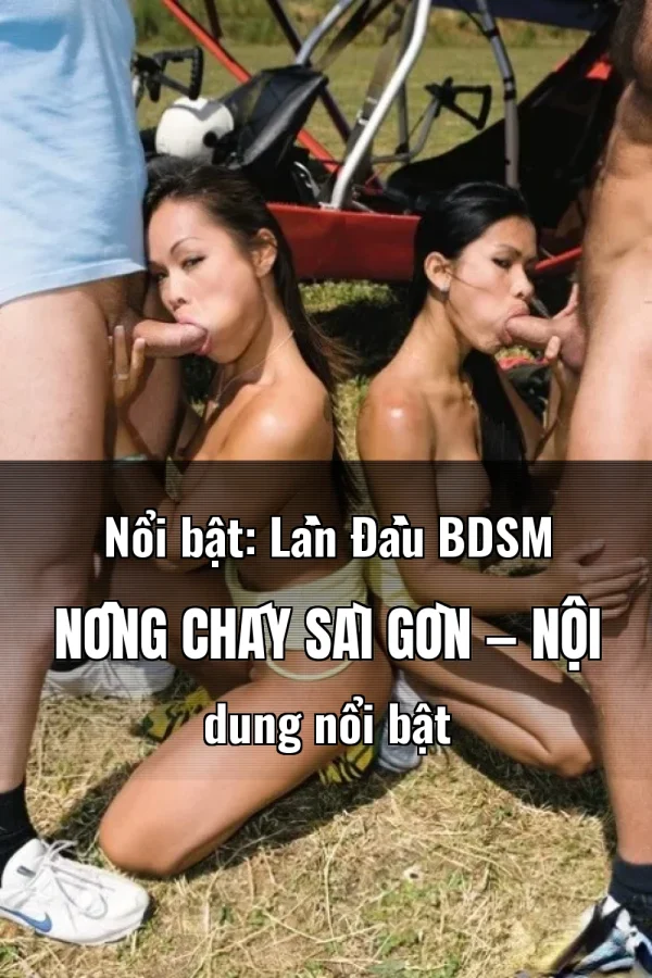 Nổi bật: Lần Đầu BDSM Nồng Cháy Sài Gòn — Nội dung nổi bật