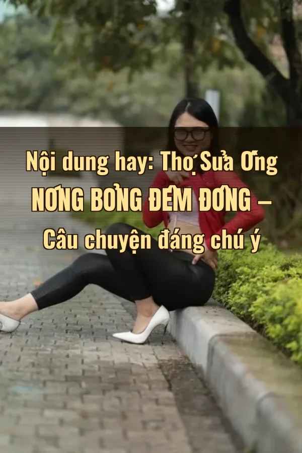 Nội dung hay: Thợ Sửa Ống Nóng Bỏng Đêm Đông — Câu chuyện đáng chú ý