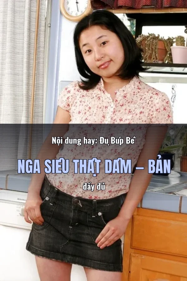 Nội dung hay: Đụ Búp Bê Nga Siêu Thật Dâm — Bản đầy đủ
