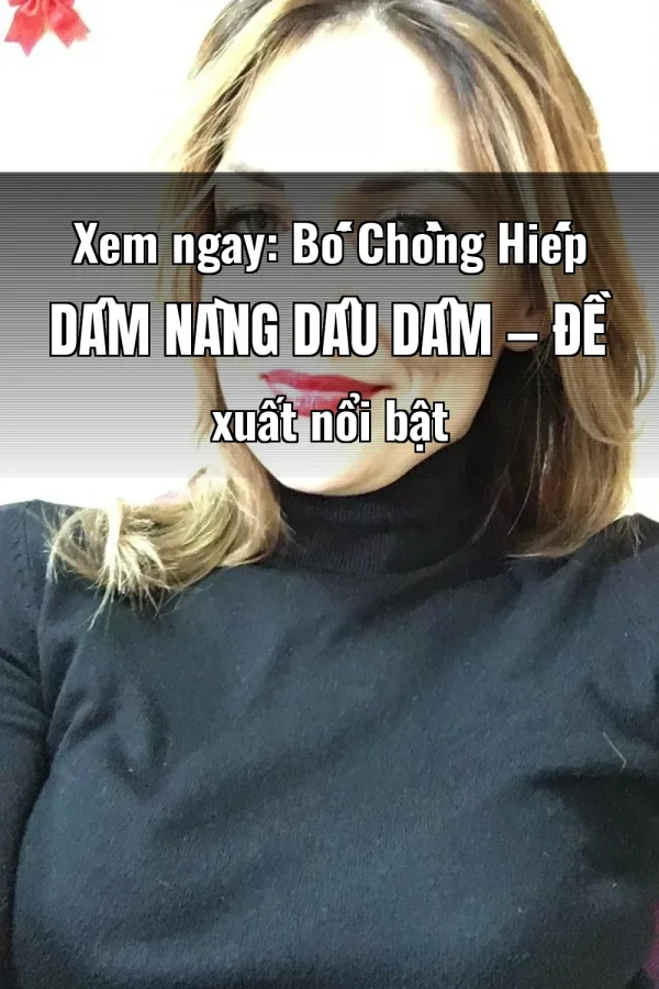 Xem ngay: Bố Chồng Hiếp Dâm Nàng Dâu Dâm — Đề xuất nổi bật