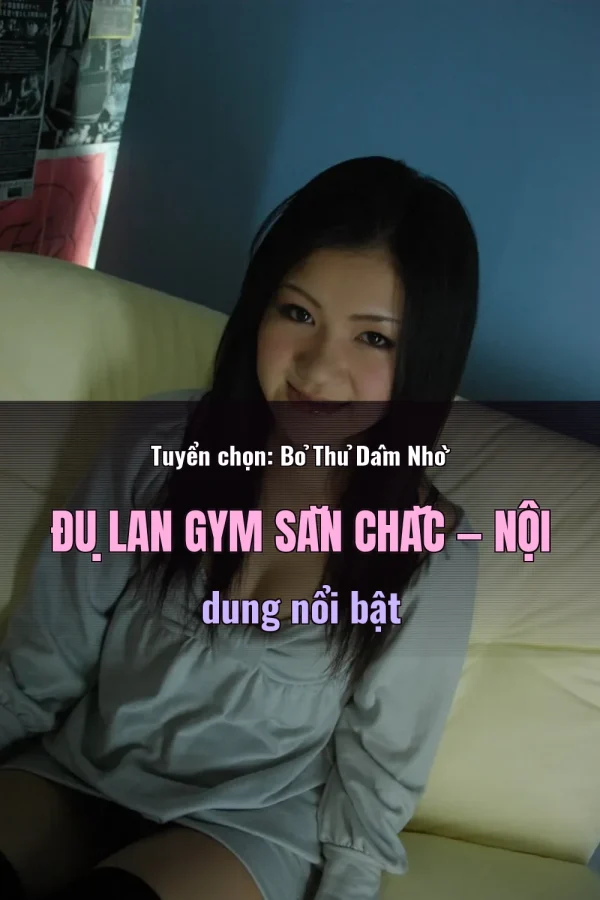 Tuyển chọn: Bỏ Thủ Dâm Nhờ Đụ Lan Gym Săn Chắc — Nội dung nổi bật