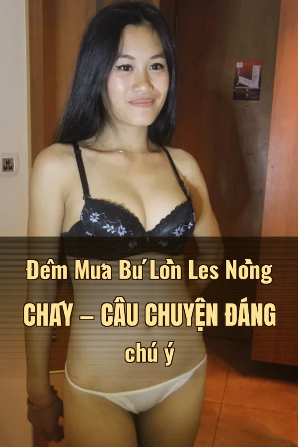 Đêm Mưa Bú Lồn Les Nồng Cháy — Câu chuyện đáng chú ý