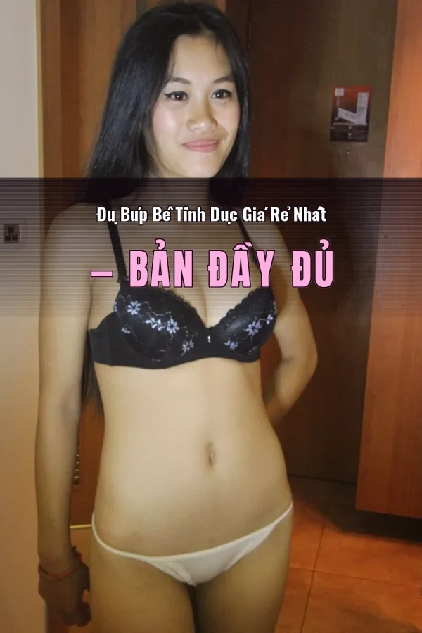 Đụ Búp Bê Tình Dục Giá Rẻ Nhất — Bản đầy đủ