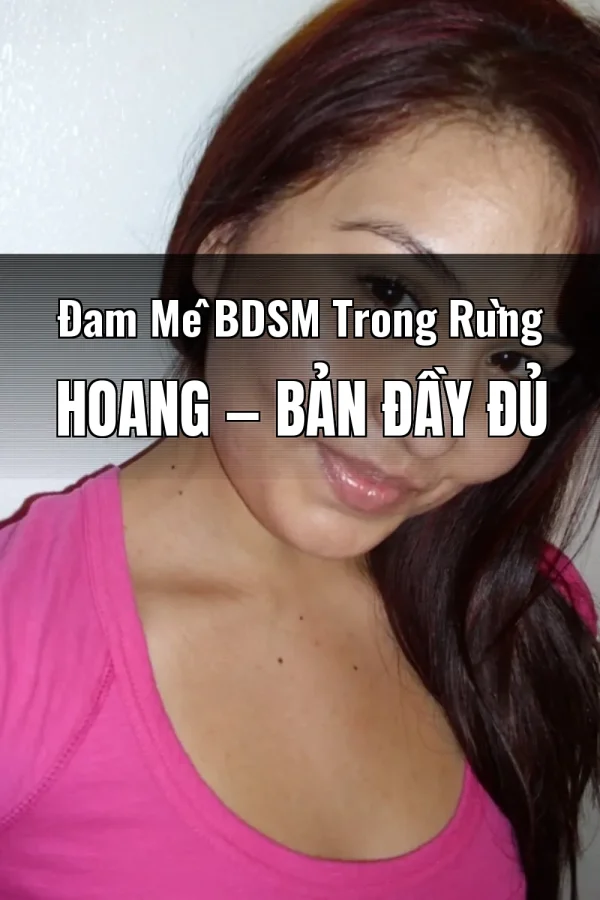 Đam Mê BDSM Trong Rừng Hoang — Bản đầy đủ