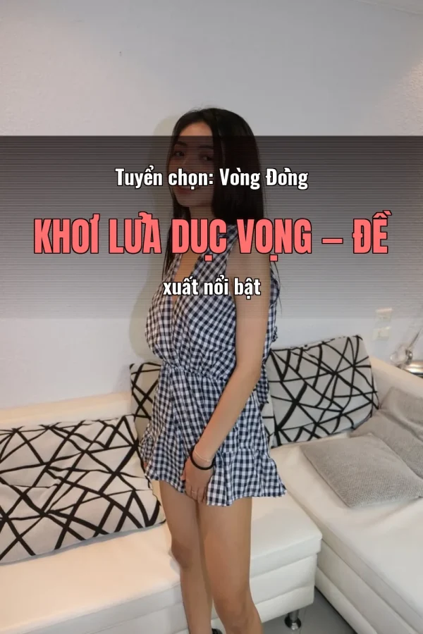 Tuyển chọn: Vòng Đồng Khơi Lửa Dục Vọng — Đề xuất nổi bật