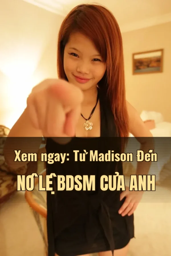Xem ngay: Từ Madison Đến Nô Lệ BDSM Của Anh