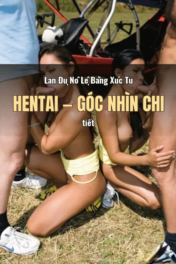 Lan Đụ Nô Lệ Bằng Xúc Tu Hentai — Góc nhìn chi tiết