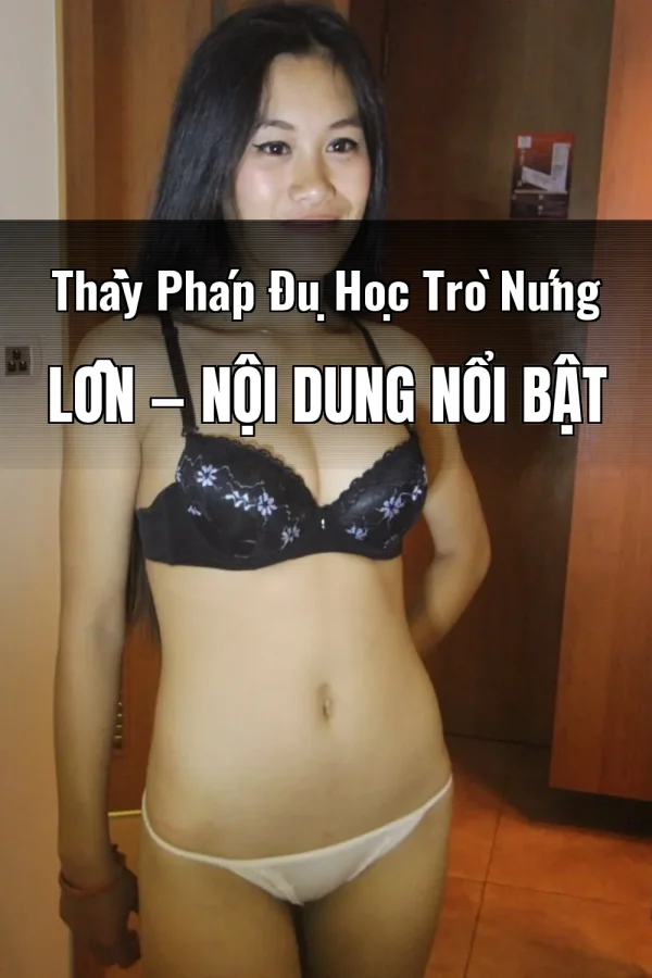 Thầy Pháp Đụ Học Trò Nứng Lồn — Nội dung nổi bật