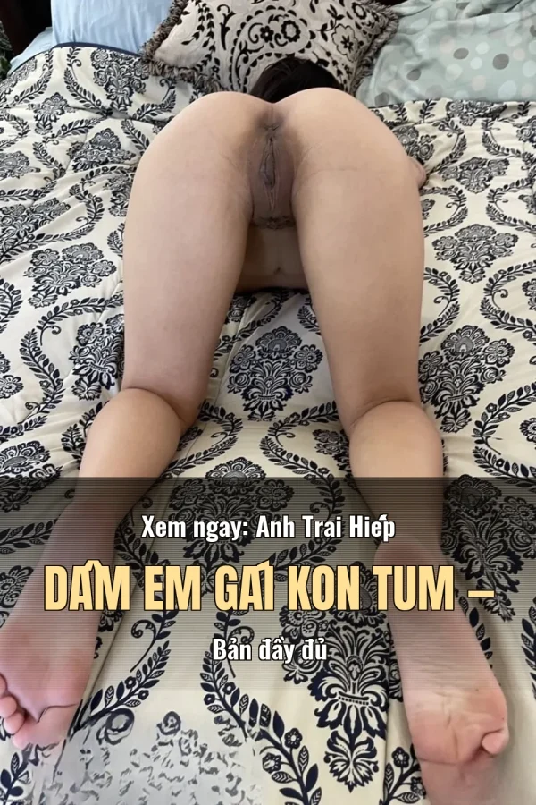 Xem ngay: Anh Trai Hiếp Dâm Em Gái Kon Tum — Bản đầy đủ