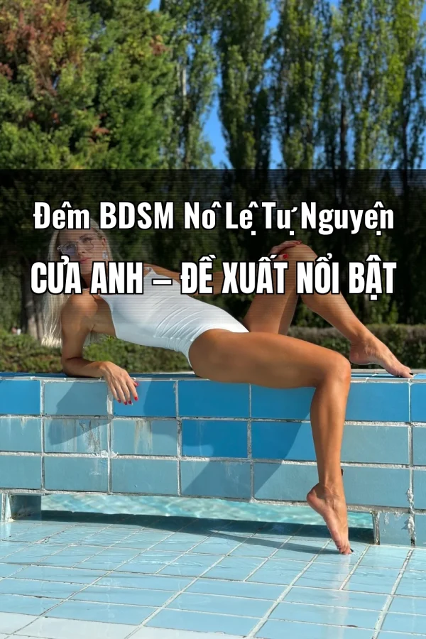 Đêm BDSM Nô Lệ Tự Nguyện Của Anh — Đề xuất nổi bật